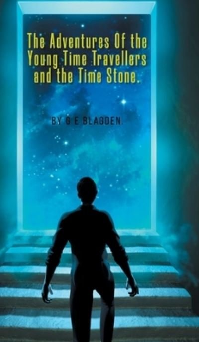 Cover for G E Blagden · The Adventures of the Young Time Travellers and the Time Stone (Gebundenes Buch) (2021)