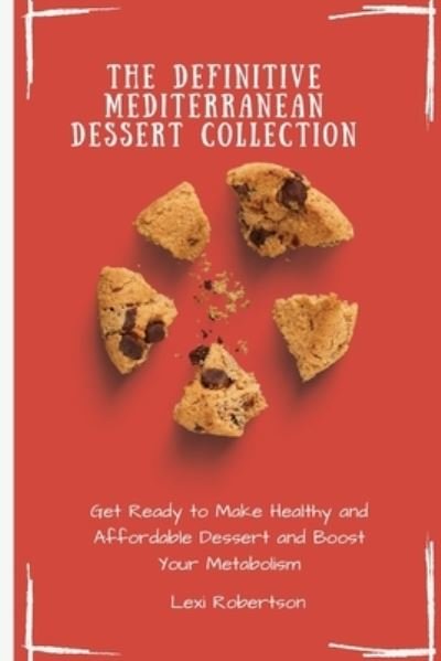 Cover for Lexi Robertson · The Definitive Mediterranean Dessert Collection: Get Ready to Make Healthy and Affordable Dessert and Boost Your Metabolism (Paperback Book) (2021)