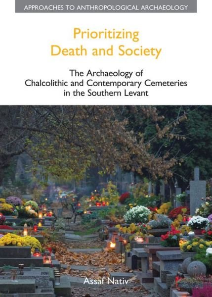 Cover for Assaf Nativ · Prioritizing Death and Society: The Archaeology of Chalcolithic and Contemporary Cemeteries in the Southern Levant (Gebundenes Buch) (2005)