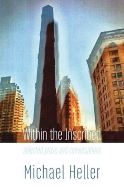 Within the Inscribed: selected prose and conversations - Michael Heller - Books - Shearsman Books - 9781848617513 - May 28, 2021