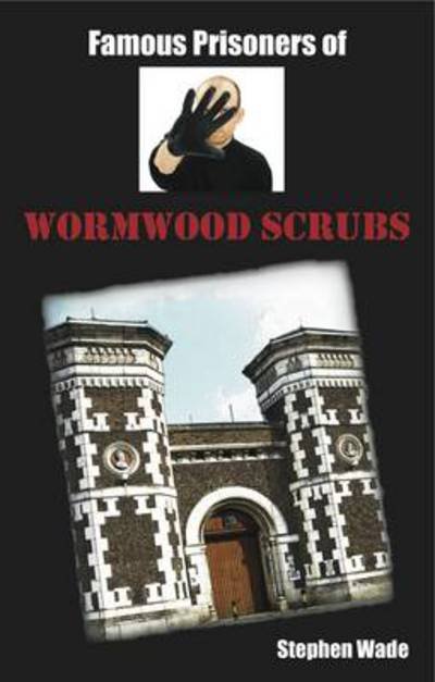 Cover for Stephen Wade · Famous Prisoners of Wormwood Scrubs (Paperback Book) (2014)