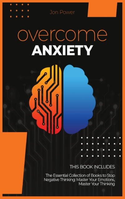 Cover for Jon Power · Overcome Anxiety: 2 Books in 1. The Essential Collection of Books to Stop Negative Thinking: Master Your Emotions, Master Your Thinking (Hardcover Book) (2020)