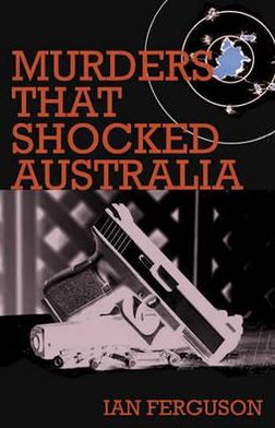 Murders That Shocked Australia - Ian Ferguson - Książki - Brolga Publishing Pty Ltd - 9781921596513 - 8 listopada 2012