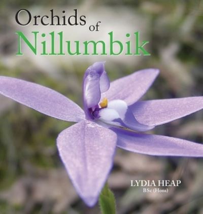 Cover for Lydia Heap Bsc (Hons) · Orchids of Nillumbik (Hardcover Book) (2019)