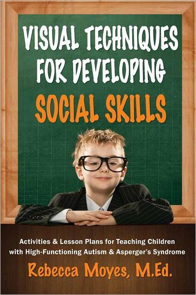 Cover for Rebecca Moyes · Visual Techniques for Developing Social Skills: Activities and Lesson Plans for Teaching Children with High-Functioning Autism and Asperger's Syndrome (Paperback Book) (2012)