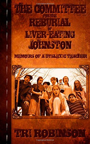 The Committee for the Reburial of Liver-eating Johnston: Memoirs of a Dyslexic Teacher - Tri Robinson - Bøger - Green E-Books - 9781938848513 - 24. april 2014