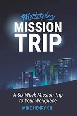 Cover for Henry, Mike, Sr. · Marketplace Mission Trip (Book) (2022)