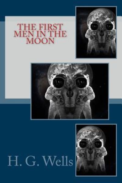 The First Men in the Moon - H G Wells - Books - Createspace Independent Publishing Platf - 9781974334513 - August 7, 2017