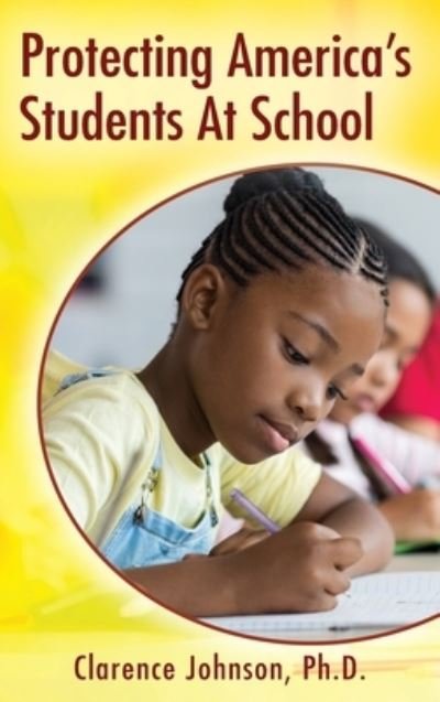 Protecting America's Students At School - Ph D Clarence Johnson - Livros - Outskirts Press - 9781977218513 - 17 de setembro de 2019