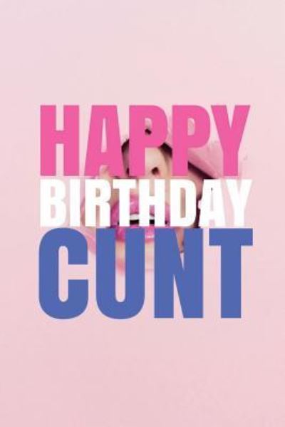 Cover for R J Duncan · HAPPY BIRTHDAY, CUNT! A fun, rude, playful DIY birthday card (EMPTY BOOK), 50 pages, 6x9 inches (Paperback Book) (2017)