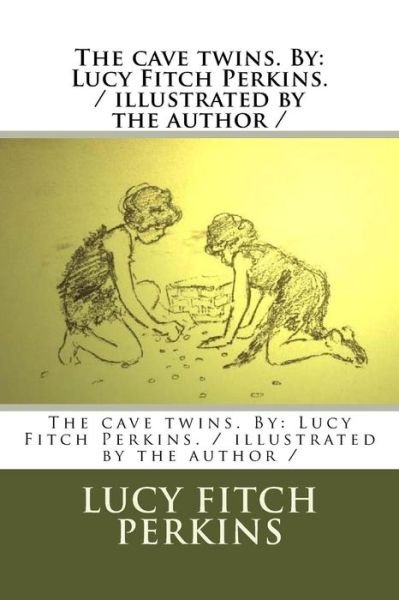 The cave twins. By : Lucy Fitch Perkins. / illustrated by the author / - Lucy Fitch Perkins - Kirjat - CreateSpace Independent Publishing Platf - 9781984250513 - perjantai 26. tammikuuta 2018
