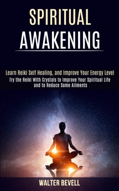 Cover for Walter Bevell · Spiritual Awakening: Learn Reiki Self Healing, and Improve Your Energy Level (Try the Reiki With Crystals to Improve Your Spiritual Life and to Reduce Some Ailments) (Paperback Book) (2020)
