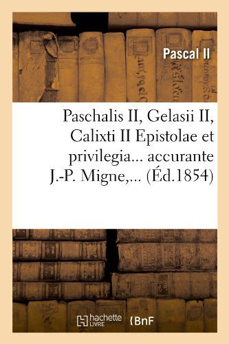 Pascal II · Paschalis II, Gelasii II, Calixti II Epistolae Et Privilegia Accurante J.-P. Migne (Ed.1854) - Litterature (Paperback Book) [French edition] (2012)