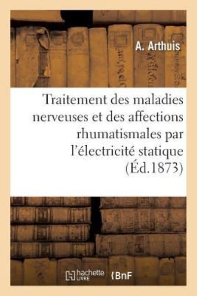 Cover for Arthuis · Traitement Des Maladies Nerveuses Et Des Affections Rhumatismales Par l'Electricite Statique (Paperback Book) (2017)
