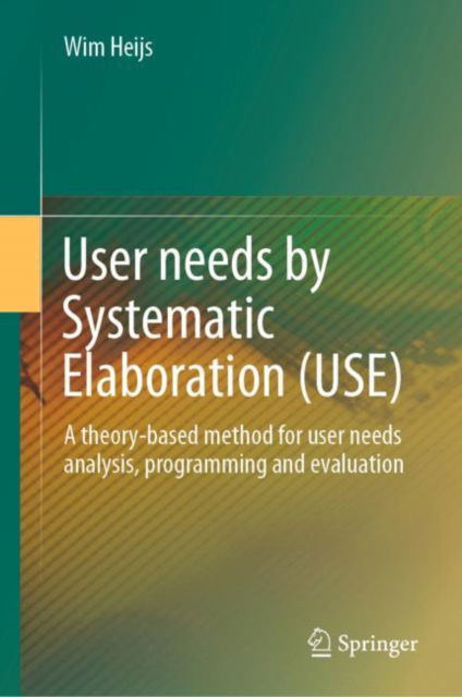 Cover for Wim Heijs · User needs by Systematic Elaboration (USE): A theory-based method for user needs analysis, programming and evaluation (Hardcover Book) [2022 edition] (2022)