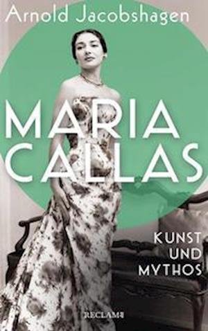 Cover for Arnold Jacobshagen · Maria Callas. Kunst und Mythos | Die Biographie der bedeutendsten Opernsängerin des 20. Jahrhunderts (Bok) (2023)