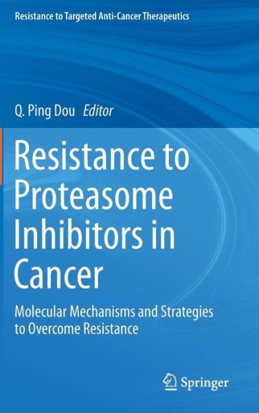Cover for Q Ping Dou · Resistance to Proteasome Inhibitors in Cancer: Molecular Mechanisms and Strategies to Overcome Resistance - Resistance to Targeted Anti-cancer Therapeutics (Gebundenes Buch) (2014)
