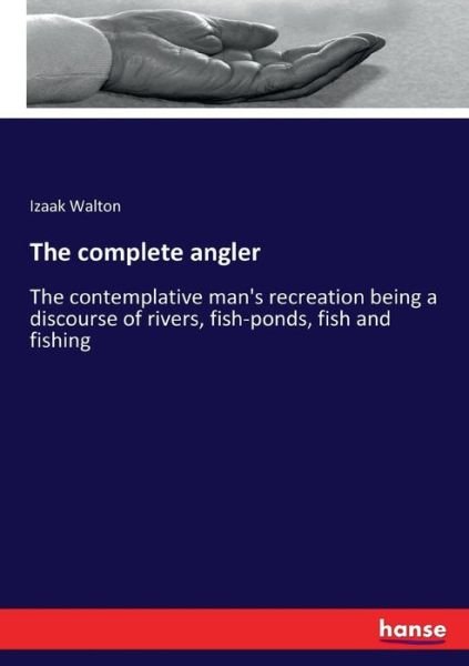 Cover for Izaak Walton · The complete angler: The contemplative man's recreation being a discourse of rivers, fish-ponds, fish and fishing (Pocketbok) (2017)