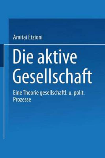 Cover for Etzioni, Amitai (George Washington University) · Die Aktive Gesellschaft: Eine Theorie Gesellschaftlicher Und Politischer Prozesse (Taschenbuch) [Softcover Reprint of the Original 1st 1975 edition] (1975)