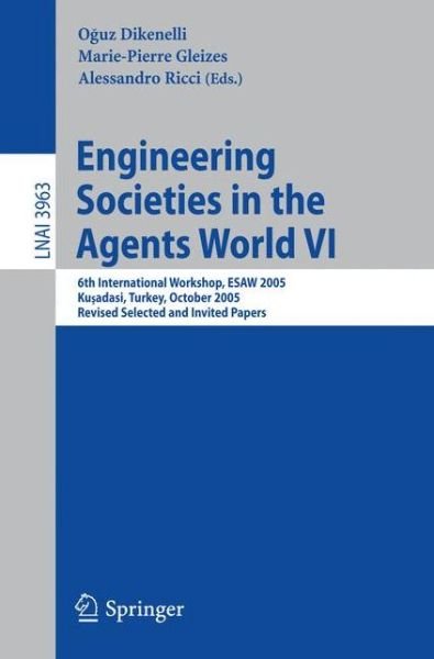 Cover for Oguz Dikenelli · Engineering Societies in the Agents World: 6th International Workshop, Esaw 2005, Kusadasi, Turkey, October 26-28, 2005, Revised Selected and Invited Papers - Lecture Notes in Computer Science (Paperback Book) (2006)