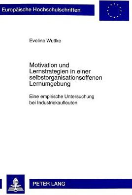 Cover for Eveline Wuttke · Motivation Und Lernstrategien in Einer Selbstorganisationsoffenen Lernumgebung: Eine Empirische Untersuchung Bei Industriekaufleuten - Europaeische Hochschulschriften / European University Studie (Paperback Book) (1999)