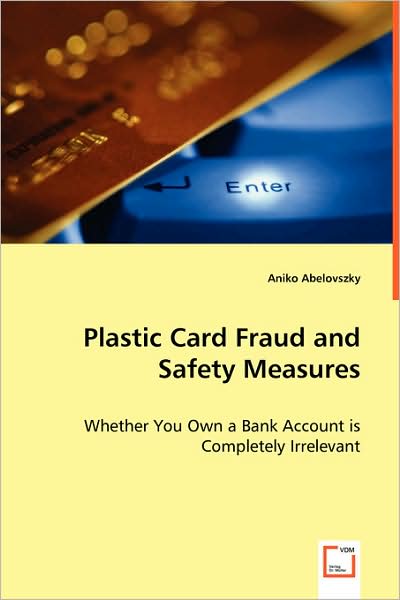 Cover for Aniko Abelovszky · Plastic Card Fraud and Safety Measures: Whether You Own a Bank Account is Completely Irrelevant (Paperback Book) (2008)