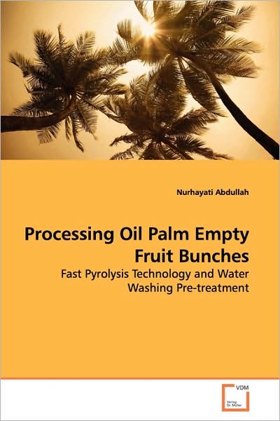 Processing Oil Palm Empty Fruit Bunches: Fast Pyrolysis Technology and Water Washing Pre-treatment - Nurhayati Abdullah - Libros - VDM Verlag - 9783639105513 - 28 de abril de 2009