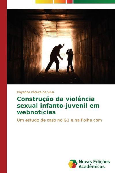 Cover for Dayanne Pereira Da Silva · Construção Da Violência Sexual Infanto-juvenil Em Webnotícias: Um Estudo De Caso No G1 E Na Folha.com (Paperback Book) [Portuguese edition] (2014)