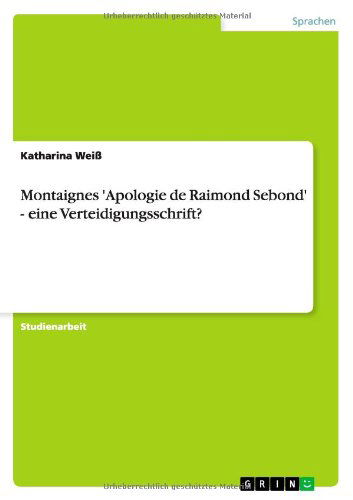 Montaignes 'Apologie de Raimond Se - Weiß - Livres - GRIN Verlag - 9783640561513 - 9 octobre 2013