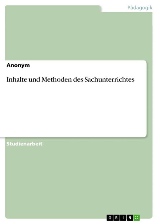 Inhalte und Methoden des Sachunterricht - Anonym - Books - GRIN Verlag GmbH - 9783640798513 - January 17, 2011