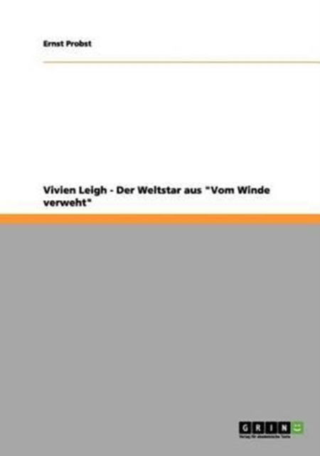 Vivien Leigh - Der Weltstar aus Vom Winde verweht - Ernst Probst - Books - Grin Publishing - 9783656162513 - March 31, 2012