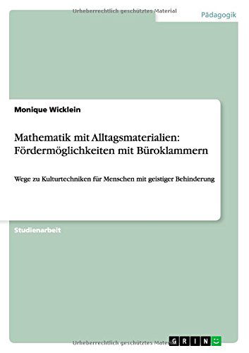 Cover for Monique Wicklein · Mathematik mit Alltagsmaterialien: Foerdermoeglichkeiten mit Buroklammern: Wege zu Kulturtechniken fur Menschen mit geistiger Behinderung (Paperback Book) [German edition] (2013)