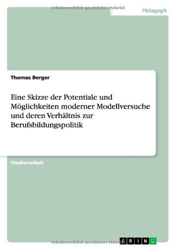 Cover for Thomas Berger · Eine Skizze Der Potentiale Und Moglichkeiten Moderner Modellversuche Und Deren Verhaltnis Zur Berufsbildungspolitik (Taschenbuch) [German edition] (2013)