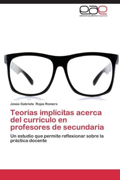 Cover for Rojas Romero Jesus Gabriela · Teorias Implicitas Acerca Del Curriculo en Profesores De Secundaria (Paperback Book) (2015)