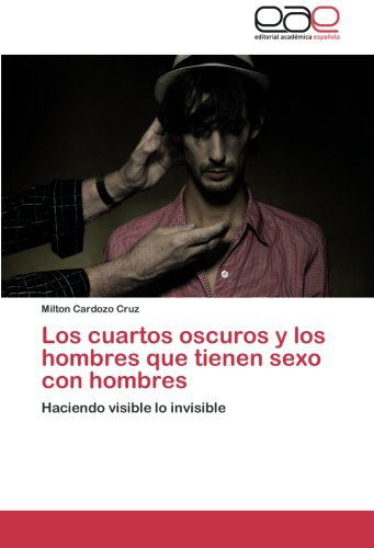 Cover for Milton Cardozo Cruz · Los Cuartos Oscuros Y Los Hombres Que Tienen Sexo Con Hombres: Haciendo Visible Lo Invisible (Paperback Book) [Spanish edition] (2013)