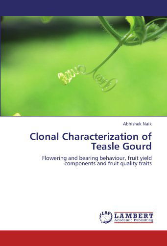 Cover for Abhishek Naik · Clonal Characterization of Teasle Gourd: Flowering and Bearing Behaviour, Fruit Yield Components and Fruit Quality Traits (Paperback Book) (2012)