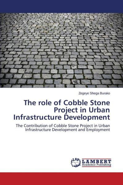 Cover for Burako Zegeye Shega · The Role of Cobble Stone Project in Urban Infrastructure Development (Paperback Book) (2015)
