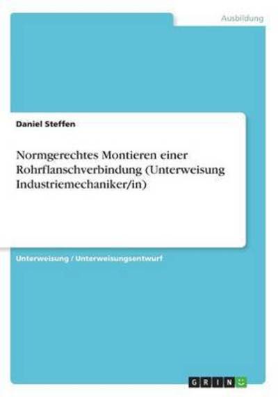 Cover for Daniel Steffen · Normgerechtes Montieren einer Rohrflanschverbindung (Unterweisung Industriemechaniker / in) (Paperback Book) (2016)