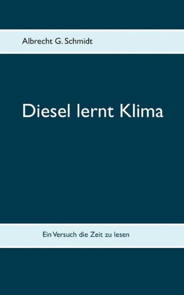 Cover for Albrecht G Schmidt · Diesel lernt Klima: Ein Versuch die Zeit zu lesen (Paperback Book) (2019)