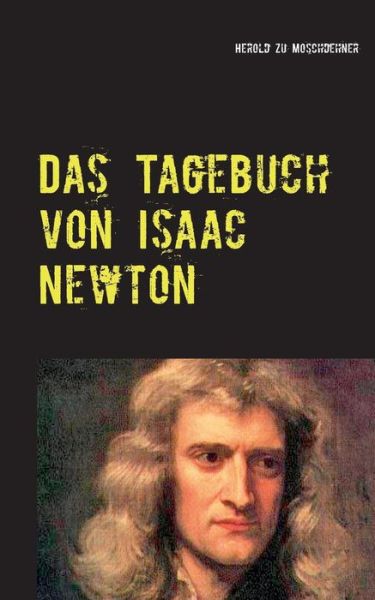 Das Tagebuch Von Isaac Newton - Herold Zu Moschdehner - Books - Books On Demand - 9783734752513 - January 15, 2015