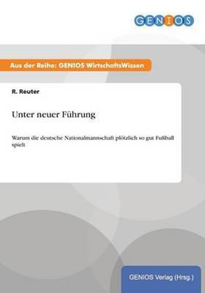 Cover for R Reuter · Unter neuer Fuhrung: Warum die deutsche Nationalmannschaft ploetzlich so gut Fussball spielt (Paperback Book) (2015)