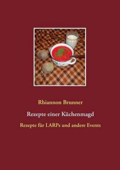 Cover for Rhiannon Brunner · Rezepte einer Kuchenmagd: Rezepte fur LARPs und andere Events (Pocketbok) (2015)