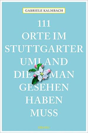 Cover for Gabriele Kalmbach · 111 Orte im Stuttgarter Umland, die man gesehen haben muss (Book) (2022)