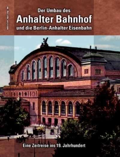 Cover for Ronald Hoppe · Der Umbau des Anhalter Bahnhof und die Berlin-Anhalter Eisenbahn (Paperback Book) (2023)