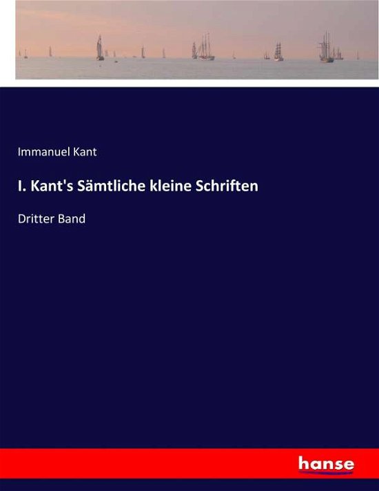 I. Kant's Sämtliche kleine Schrift - Kant - Książki -  - 9783743659513 - 18 stycznia 2017