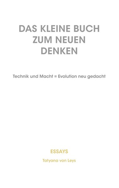 Cover for Tatyana Von Leys · Das kleine Buch zum neuen Denken: Technik und Macht = Evolution neu gedacht (Paperback Book) (2018)