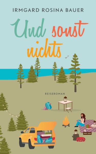 Cover for Irmgard Rosina Bauer · Und sonst nichts: Reiseroman (Paperback Book) (2020)