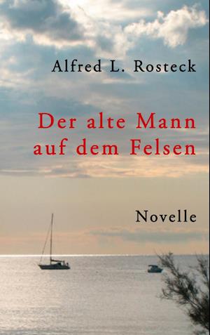 Cover for Alfred L. Rosteck · Der alte Mann auf dem Felsen (Book) (2021)