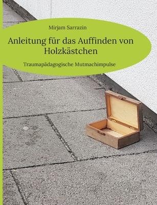 Cover for Mirjam Sarrazin · Anleitung fur das Auffinden von Holzkastchen (Paperback Book) (2023)