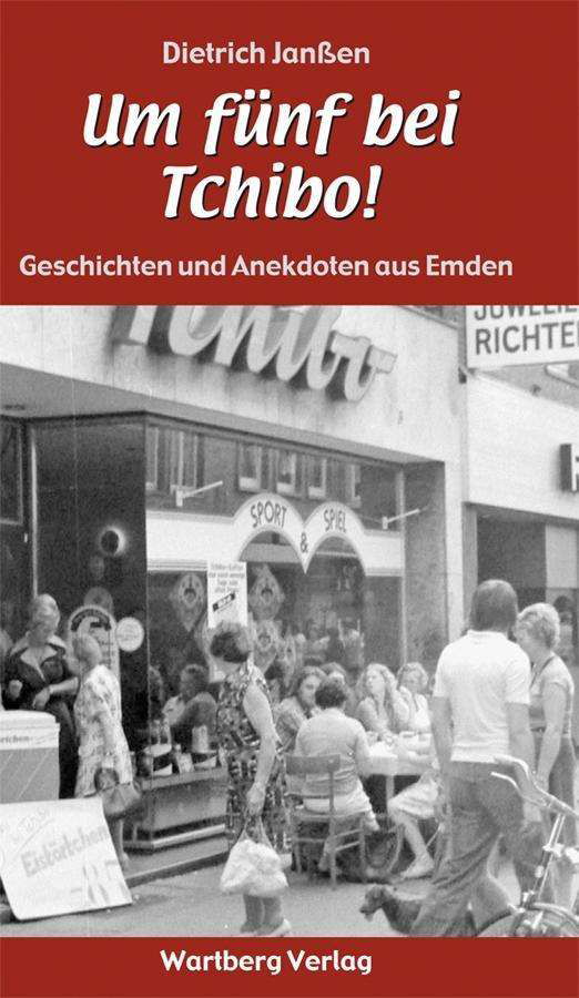 Cover for Dietrich Janßen · &quot;Um fünf bei Tchibo!&quot;  Geschichten und Anekdoten aus Emden (Hardcover Book) (2011)